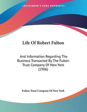 Life Of Robert Fulton de Fulton Trust Company Of New York