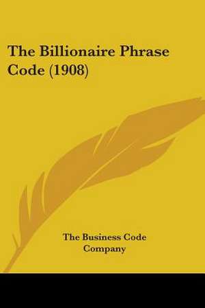 The Billionaire Phrase Code (1908) de The Business Code Company