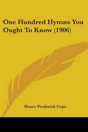 One Hundred Hymns You Ought To Know (1906) de Henry Frederick Cope