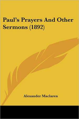 Paul's Prayers And Other Sermons (1892) de Alexander Maclaren