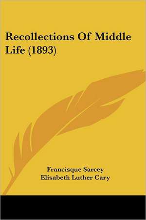 Recollections Of Middle Life (1893) de Francisque Sarcey