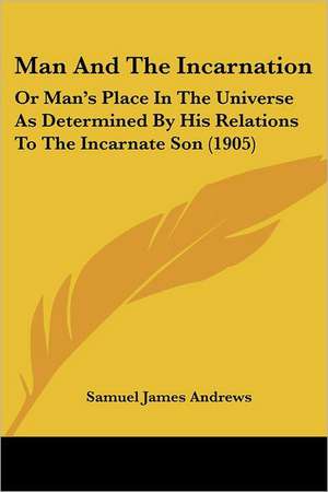 Man And The Incarnation de Samuel James Andrews