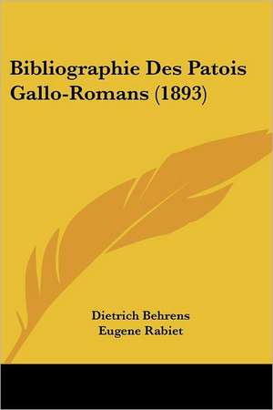 Bibliographie Des Patois Gallo-Romans (1893) de Dietrich Behrens