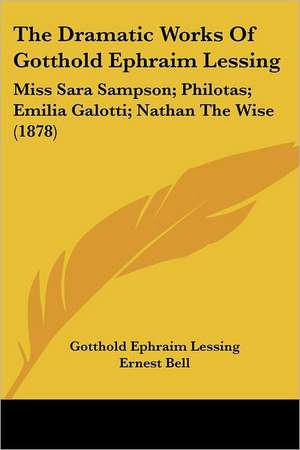 The Dramatic Works Of Gotthold Ephraim Lessing de Gotthold Ephraim Lessing