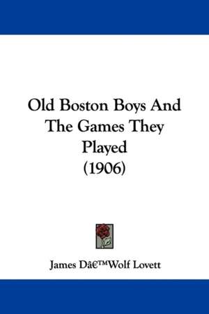 Old Boston Boys And The Games They Played (1906) de James DâEUR(TM)Wolf Lovett