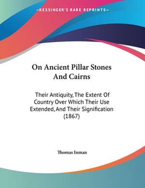 On Ancient Pillar Stones And Cairns de Thomas Inman