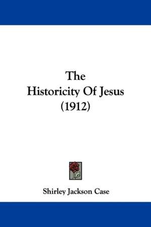 The Historicity Of Jesus (1912) de Shirley Jackson Case