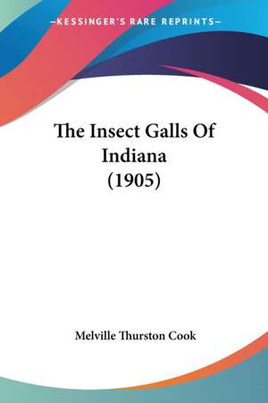 The Insect Galls Of Indiana (1905) de Melville Thurston Cook