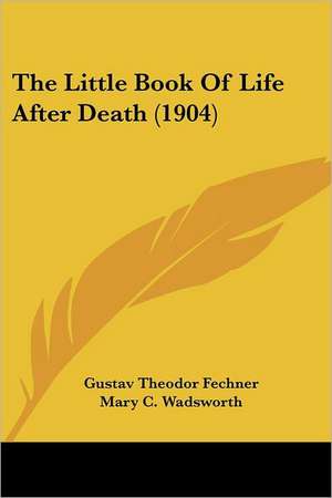 The Little Book Of Life After Death (1904) de Gustav Theodor Fechner