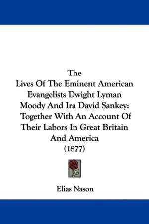 The Lives Of The Eminent American Evangelists Dwight Lyman Moody And Ira David Sankey de Elias Nason