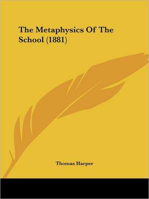 The Metaphysics Of The School (1881) de Thomas Harper