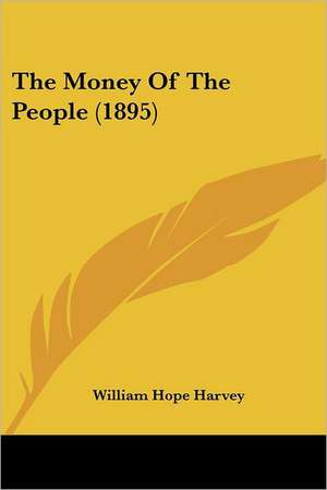 The Money Of The People (1895) de William Hope Harvey