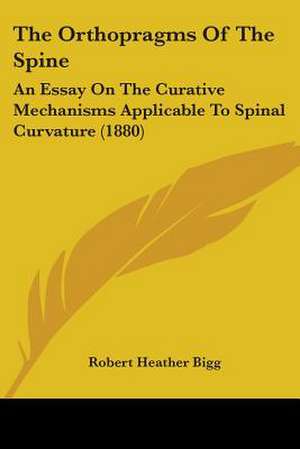 The Orthopragms Of The Spine de Robert Heather Bigg