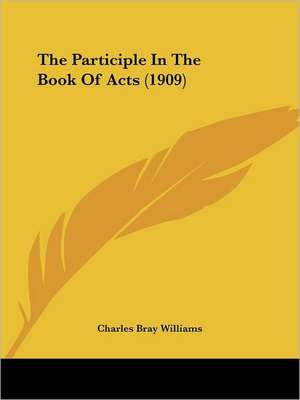 The Participle In The Book Of Acts (1909) de Charles Bray Williams