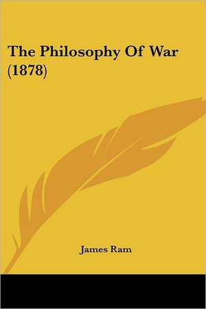 The Philosophy Of War (1878) de James Ram