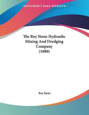 The Roy Stone Hydraulic Mining And Dredging Company (1880) de Roy Stone