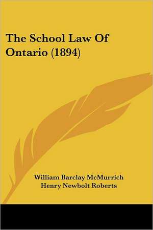 The School Law Of Ontario (1894) de William Barclay McMurrich