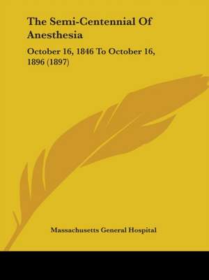 The Semi-Centennial Of Anesthesia de Massachusetts General Hospital