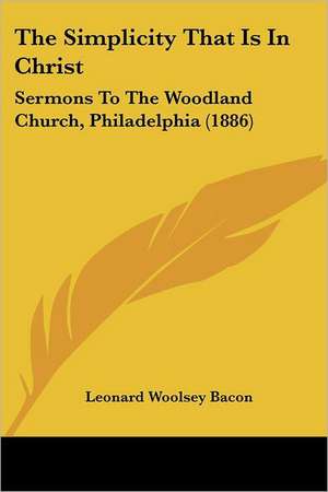 The Simplicity That Is In Christ de Leonard Woolsey Bacon