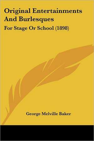 Original Entertainments And Burlesques de George Melville Baker