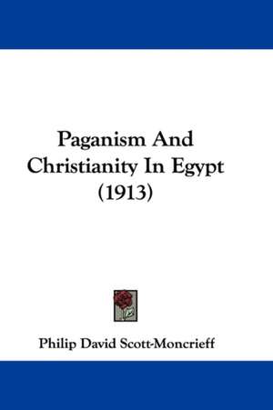 Paganism And Christianity In Egypt (1913) de Philip David Scott-Moncrieff