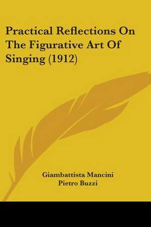 Practical Reflections On The Figurative Art Of Singing (1912) de Giambattista Mancini