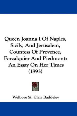 Queen Joanna I Of Naples, Sicily, And Jerusalem, Countess Of Provence, Forcalquier And Piedmont de Welbore St. Clair Baddeley