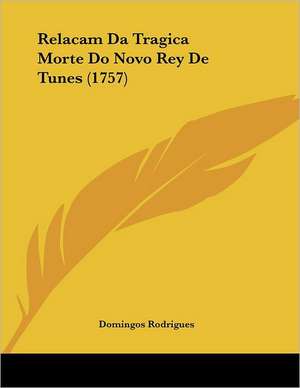 Relacam Da Tragica Morte Do Novo Rey De Tunes (1757) de Domingos Rodrigues