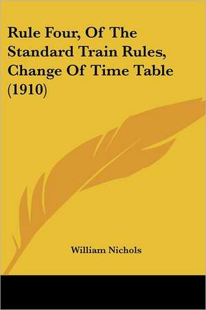 Rule Four, Of The Standard Train Rules, Change Of Time Table (1910) de William Nichols