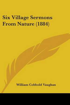 Six Village Sermons From Nature (1884) de William Cobbold Vaughan