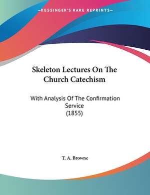 Skeleton Lectures On The Church Catechism de T. A. Browne