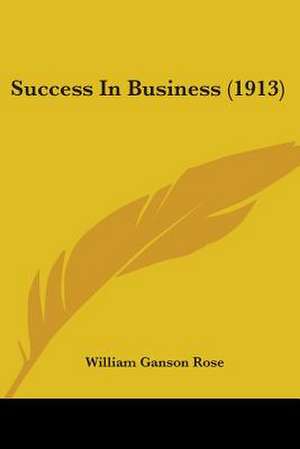 Success In Business (1913) de William Ganson Rose