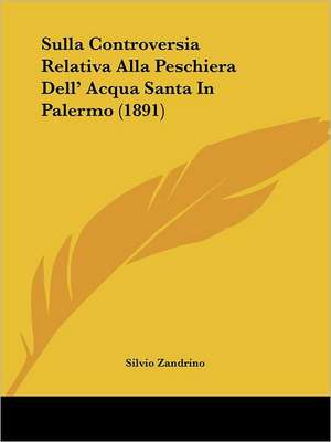 Sulla Controversia Relativa Alla Peschiera Dell' Acqua Santa In Palermo (1891) de Silvio Zandrino