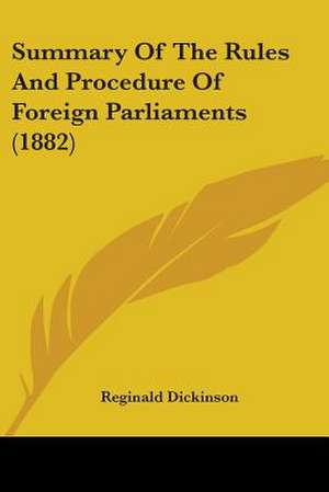 Summary Of The Rules And Procedure Of Foreign Parliaments (1882) de Reginald Dickinson