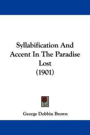 Syllabification And Accent In The Paradise Lost (1901) de George Dobbin Brown