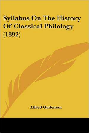 Syllabus On The History Of Classical Philology (1892) de Alfred Gudeman