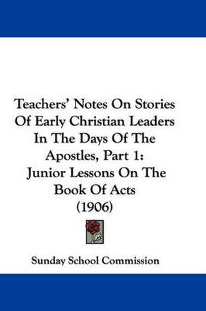 Teachers' Notes On Stories Of Early Christian Leaders In The Days Of The Apostles, Part 1 de Sunday School Commission