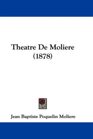 Theatre De Moliere (1878) de Jean Baptiste Poquelin Moliere