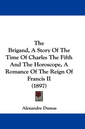 The Brigand, A Story Of The Time Of Charles The Fifth And The Horoscope, A Romance Of The Reign Of Francis II (1897) de Alexandre Dumas