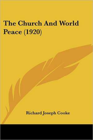 The Church And World Peace (1920) de Richard Joseph Cooke