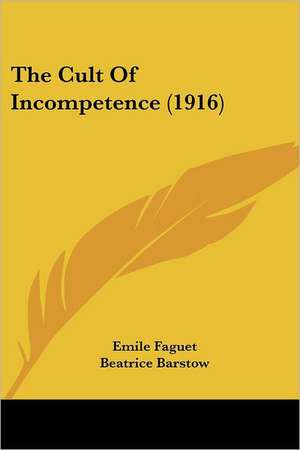 The Cult Of Incompetence (1916) de Emile Faguet