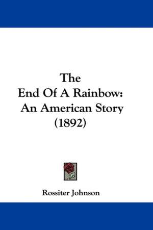 The End Of A Rainbow de Rossiter Johnson