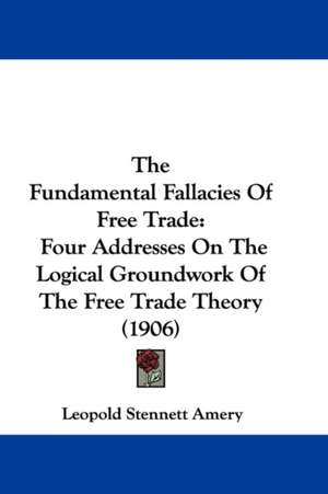 The Fundamental Fallacies Of Free Trade de Leopold Stennett Amery