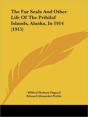 The Fur Seals And Other Life Of The Pribilof Islands, Alaska, In 1914 (1915) de Wilfred Hudson Osgood