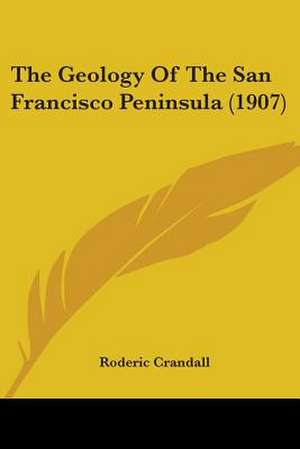 The Geology Of The San Francisco Peninsula (1907) de Roderic Crandall