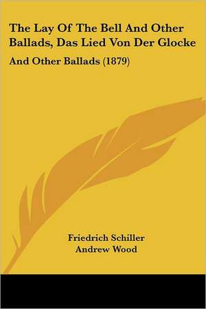 The Lay Of The Bell And Other Ballads, Das Lied Von Der Glocke de Friedrich Schiller