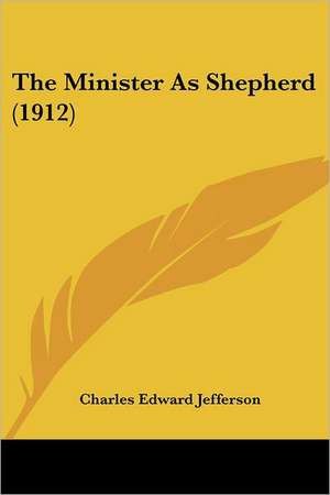 The Minister As Shepherd (1912) de Charles Edward Jefferson