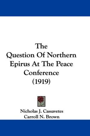 The Question Of Northern Epirus At The Peace Conference (1919) de Nicholas J. Cassavetes