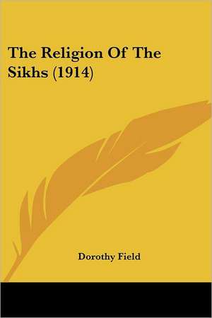 The Religion Of The Sikhs (1914) de Dorothy Field