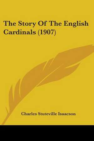 The Story Of The English Cardinals (1907) de Charles Stuteville Isaacson